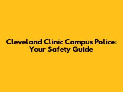 Cleveland Clinic Campus Police: Your Safety Guide