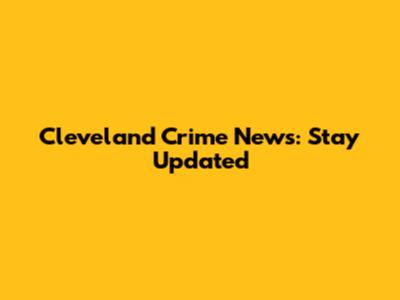 Cleveland Crime News: Stay Updated
