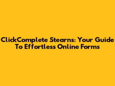 ClickComplete Stearns: Your Guide To Effortless Online Forms