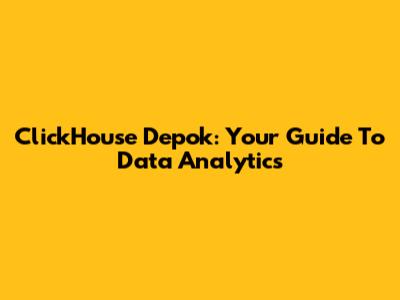 ClickHouse Depok: Your Guide To Data Analytics