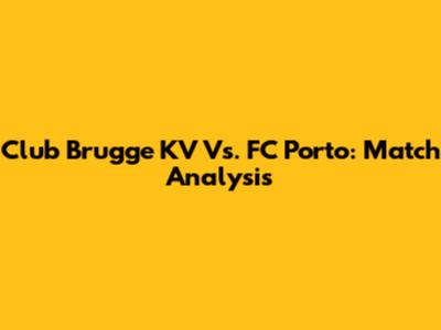 Club Brugge KV Vs. FC Porto: Match Analysis