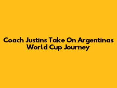 Coach Justin's Take On Argentina's World Cup Journey