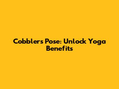 Cobbler's Pose: Unlock Yoga Benefits