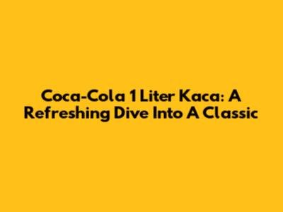 Coca-Cola 1 Liter Kaca: A Refreshing Dive Into A Classic