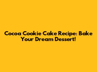 Cocoa Cookie Cake Recipe: Bake Your Dream Dessert!