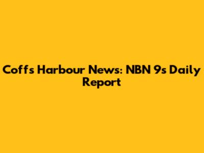 Coffs Harbour News: NBN 9's Daily Report