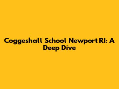 Coggeshall School Newport RI: A Deep Dive