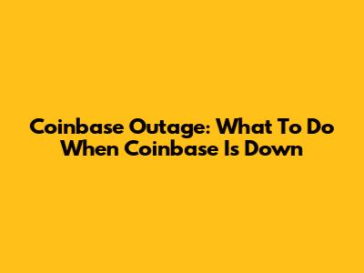 Coinbase Outage: What To Do When Coinbase Is Down