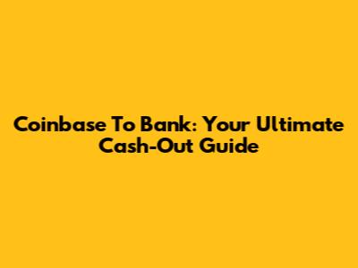 Coinbase To Bank: Your Ultimate Cash-Out Guide
