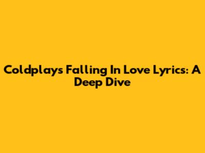 Coldplay's 'Falling In Love' Lyrics: A Deep Dive
