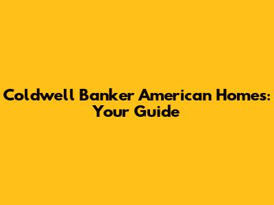 Coldwell Banker American Homes: Your Guide