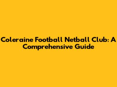 Coleraine Football Netball Club: A Comprehensive Guide