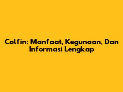 Colfin: Manfaat, Kegunaan, Dan Informasi Lengkap
