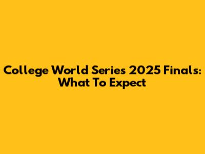 College World Series 2025 Finals: What To Expect