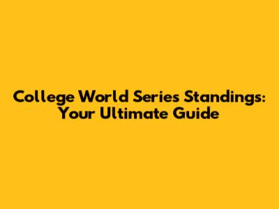 College World Series Standings: Your Ultimate Guide