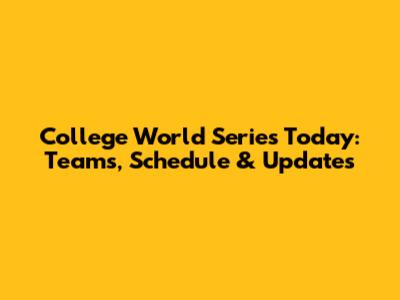 College World Series Today: Teams, Schedule & Updates