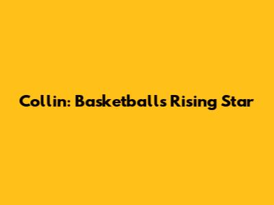 Collin: Basketball's Rising Star