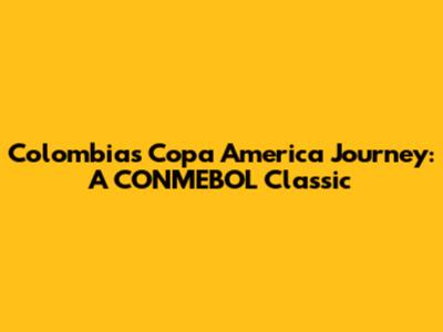 Colombia's Copa America Journey: A CONMEBOL Classic