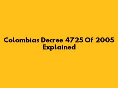 Colombia's Decree 4725 Of 2005 Explained