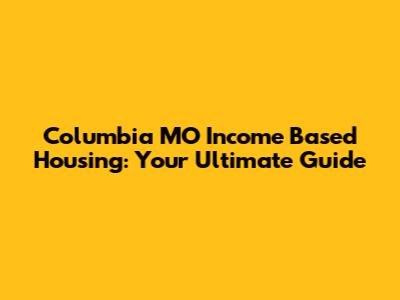 Columbia MO Income Based Housing: Your Ultimate Guide
