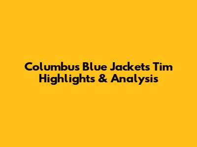 Columbus Blue Jackets' Tim Highlights & Analysis