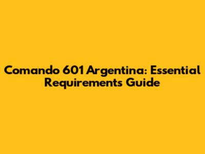 Comando 601 Argentina: Essential Requirements Guide