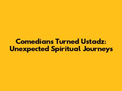 Comedians Turned Ustadz: Unexpected Spiritual Journeys