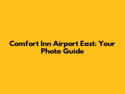 Comfort Inn Airport East: Your Photo Guide