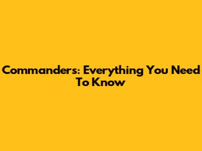 Commanders: Everything You Need To Know