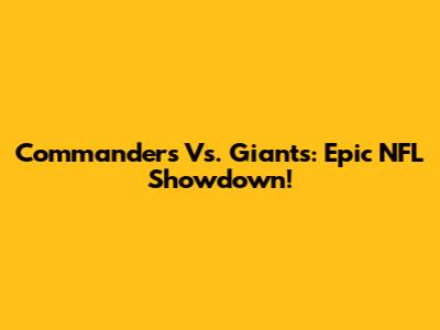 Commanders Vs. Giants: Epic NFL Showdown!