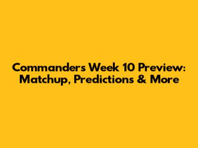 Commanders Week 10 Preview: Matchup, Predictions & More