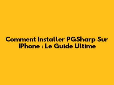 Comment Installer PGSharp Sur IPhone : Le Guide Ultime