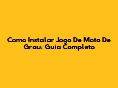 Como Instalar Jogo De Moto De Grau: Guia Completo