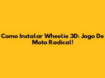 Como Instalar Wheelie 3D: Jogo De Moto Radical!