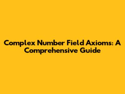 Complex Number Field Axioms: A Comprehensive Guide