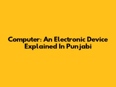 Computer: An Electronic Device Explained In Punjabi