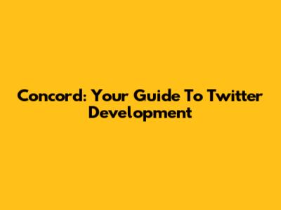 Concord: Your Guide To Twitter Development