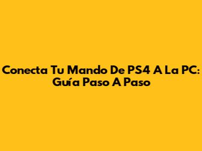 Conecta Tu Mando De PS4 A La PC: Guía Paso A Paso