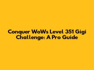 Conquer WoW's Level 351 Gigi Challenge: A Pro Guide