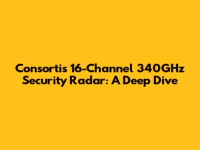 Consortis 16-Channel 340GHz Security Radar: A Deep Dive