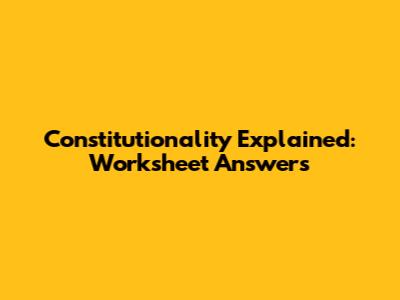 Constitutionality Explained: Worksheet Answers