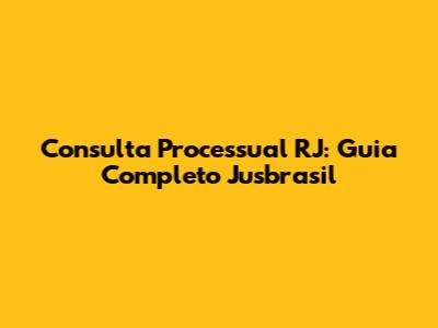 Consulta Processual RJ: Guia Completo Jusbrasil