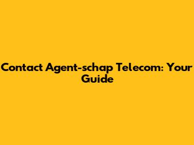 Contact Agent-schap Telecom: Your Guide
