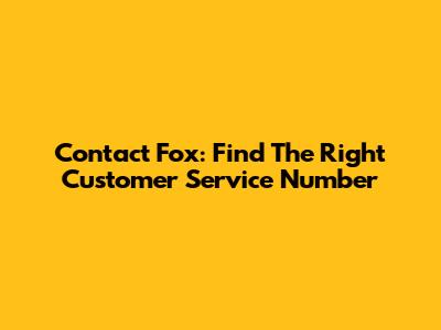 Contact Fox: Find The Right Customer Service Number