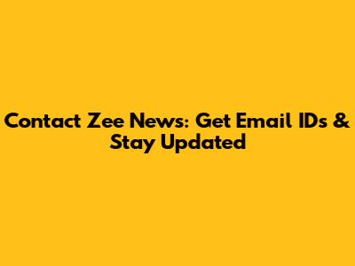 Contact Zee News: Get Email IDs & Stay Updated