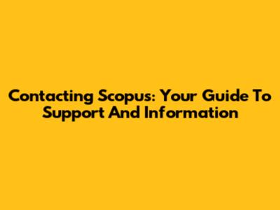 Contacting Scopus: Your Guide To Support And Information