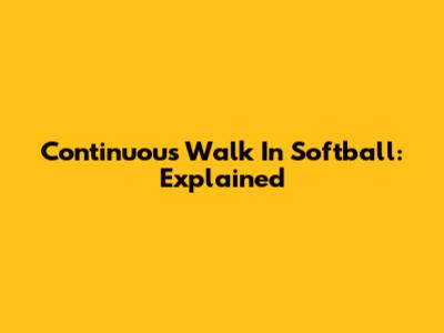 Continuous Walk In Softball: Explained