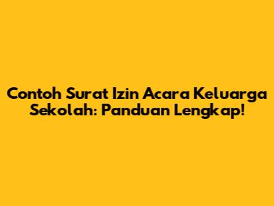 Contoh Surat Izin Acara Keluarga Sekolah: Panduan Lengkap!