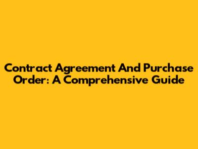 Contract Agreement And Purchase Order: A Comprehensive Guide