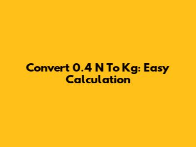 Convert 0.4 N To Kg: Easy Calculation
